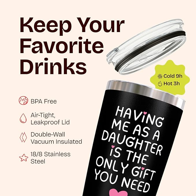 Christmas Gifts for Mom from Daughter - Having Me As a Daughter Is the Only Gift You Need 20oz Black Insulated Tumbler - Mom Birthday Gift for Mother Present from Daughters Unique Idea for Parents